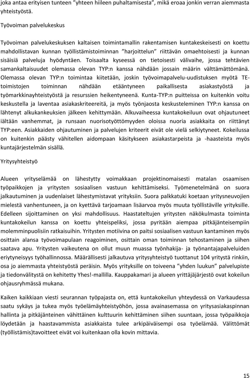 kunnan sisäisiä palveluja hyödyntäen. Toisaalta kyseessä on tietoisesti välivaihe, jossa tehtävien samankaltaisuudet olemassa olevan TYP:n kanssa nähdään jossain määrin välttämättömänä.