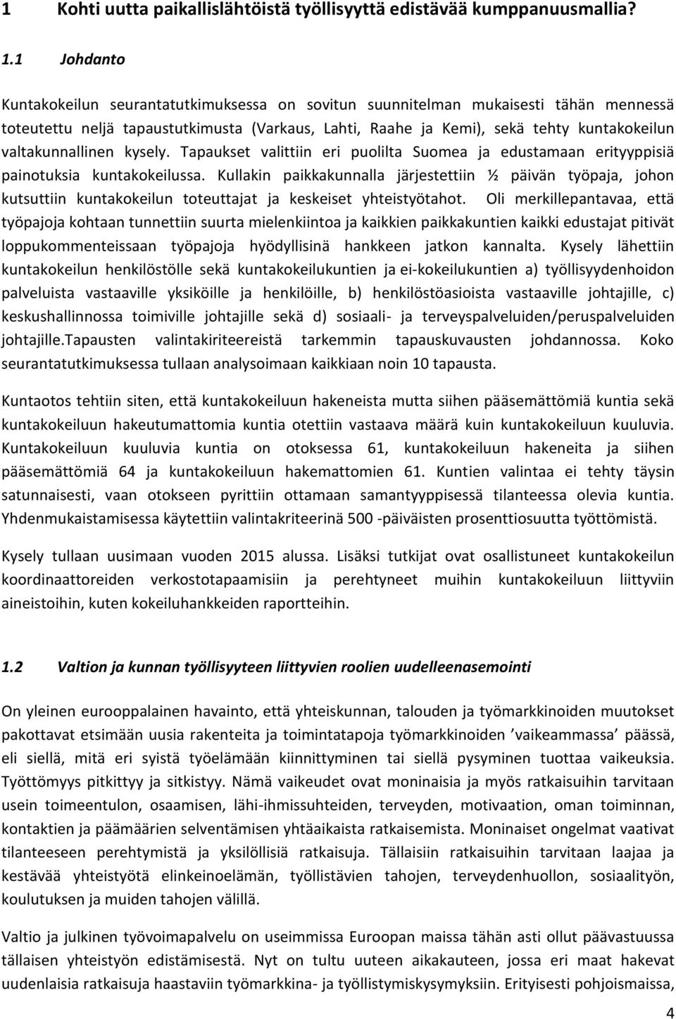 valtakunnallinen kysely. Tapaukset valittiin eri puolilta Suomea ja edustamaan erityyppisiä painotuksia kuntakokeilussa.