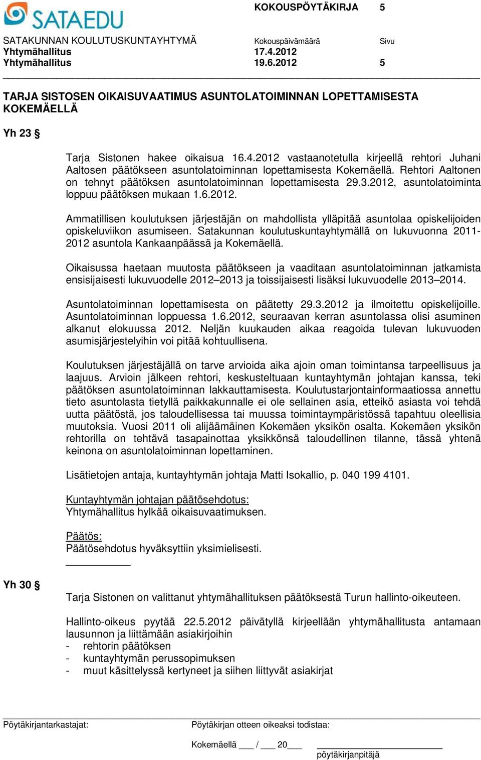 Satakunnan koulutuskuntayhtymällä on lukuvuonna 2011-2012 asuntola Kankaanpäässä ja Kokemäellä.
