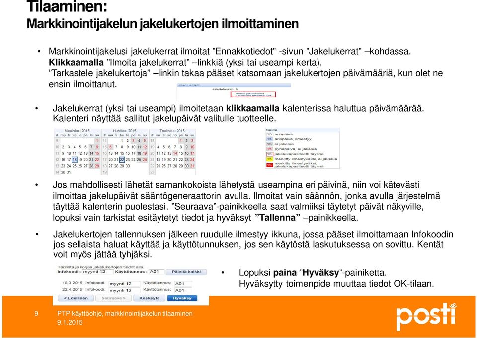 Jakelukerrat (yksi tai useampi) ilmoitetaan klikkaamalla kalenterissa haluttua päivämäärää. Kalenteri näyttää sallitut jakelupäivät valitulle tuotteelle.