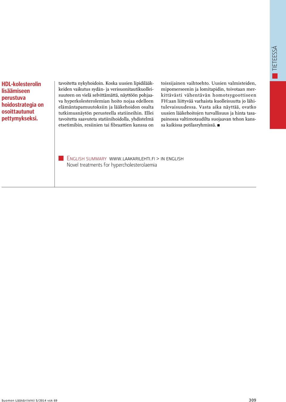 osalta tutkimusnäytön perusteella statiineihin. Ellei tavoitetta saavuteta statiinihoidolla, yhdistelmä etsetimibin, resiinien tai fibraattien kanssa on toissijainen vaihtoehto.