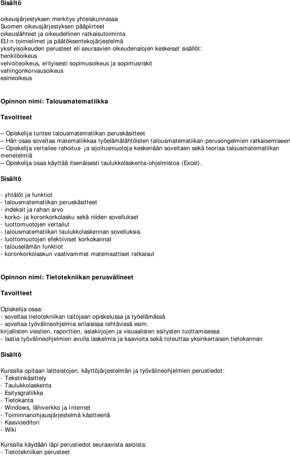 Opiskelija tuntee talousmatematiikan peruskäsitteet Hän osaa soveltaa matematiikkaa työelämälähtöisten talousmatematiikan perusongelmien ratkaisemiseen Opiskelija vertailee rahoitus- ja