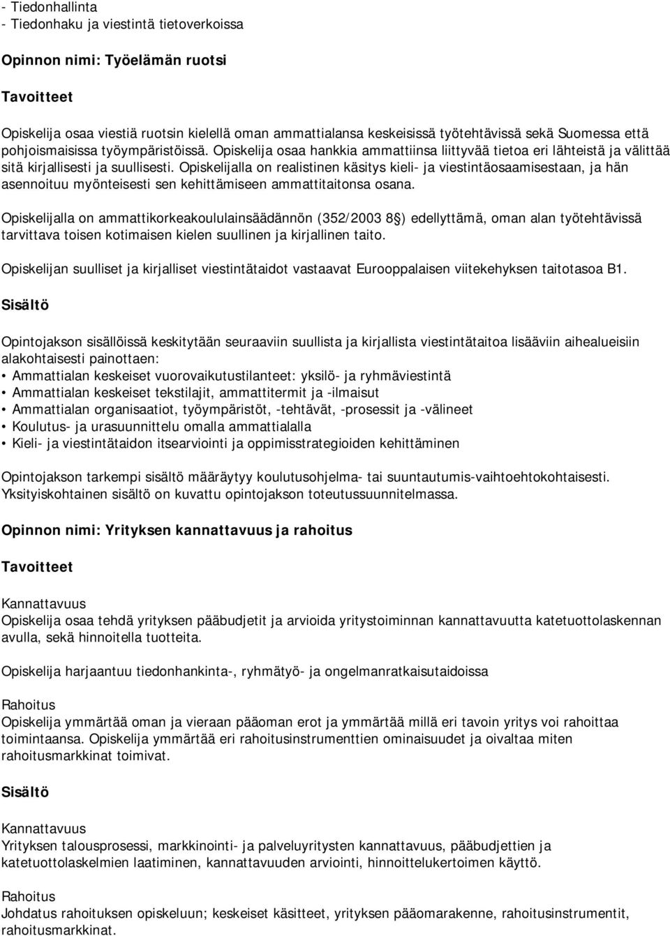 Opiskelijalla on realistinen käsitys kieli- ja viestintäosaamisestaan, ja hän asennoituu myönteisesti sen kehittämiseen ammattitaitonsa osana.