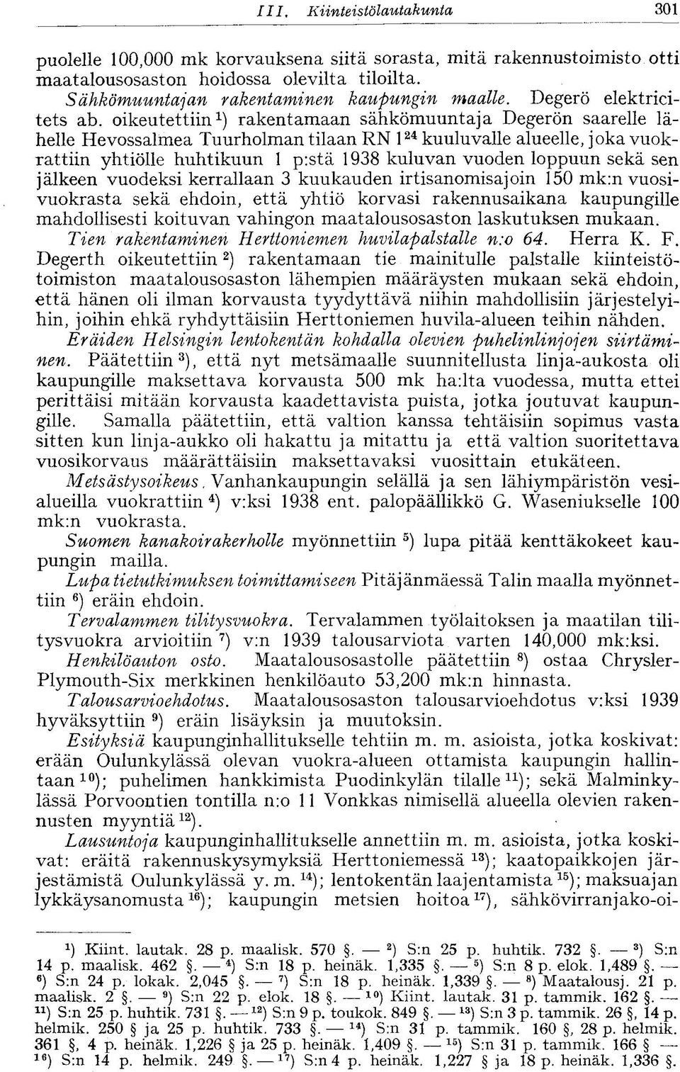 oikeutettiin 1 ) rakentamaan sähkömuuntaja Degerön saarelle lähelle Hevossalmea Tuurholman tilaan RN l 24 kuuluvalle alueelle, joka vuokrattiin yhtiölle huhtikuun 1 p:stä 1938 kuluvan vuoden loppuun