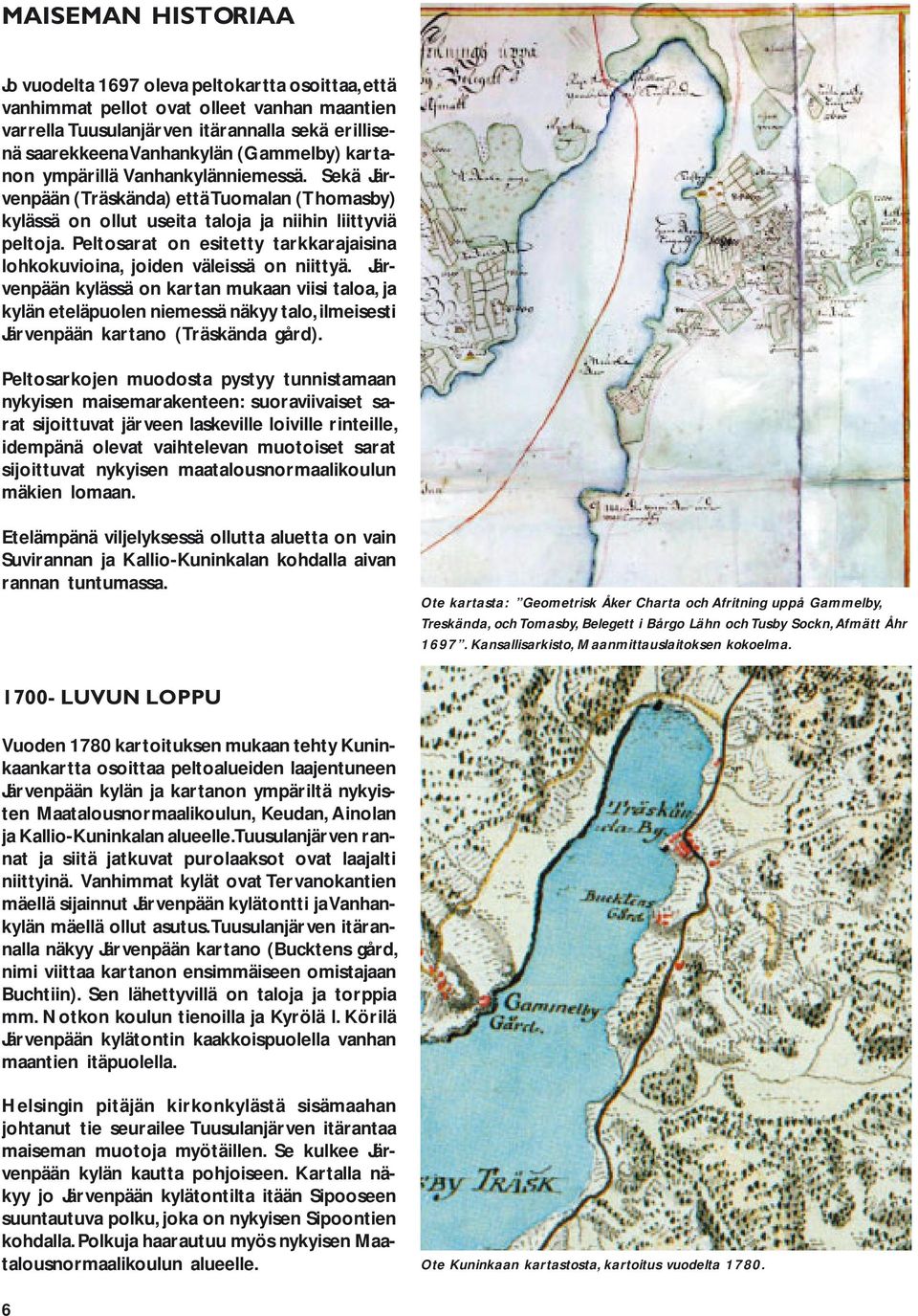 Peltosarat on esitetty tarkkarajaisina lohkokuvioina, joiden väleissä on niittyä.
