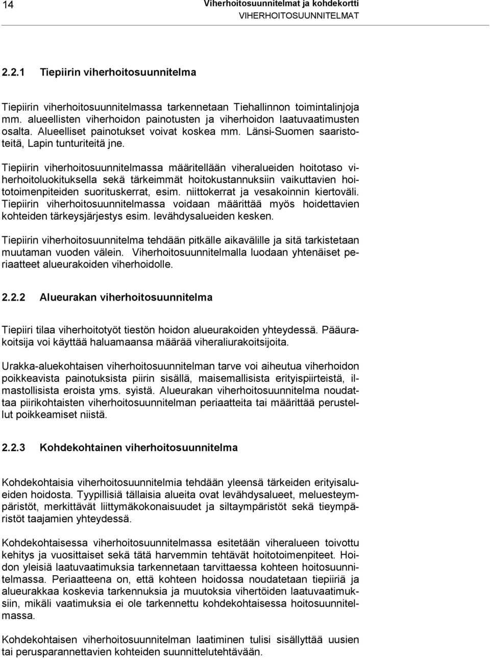 Tiepiirin viherhoitosuunnitelmassa määritellään viheralueiden hoitotaso viherhoitoluokituksella sekä tärkeimmät hoitokustannuksiin vaikuttavien hoitotoimenpiteiden suorituskerrat, esim.