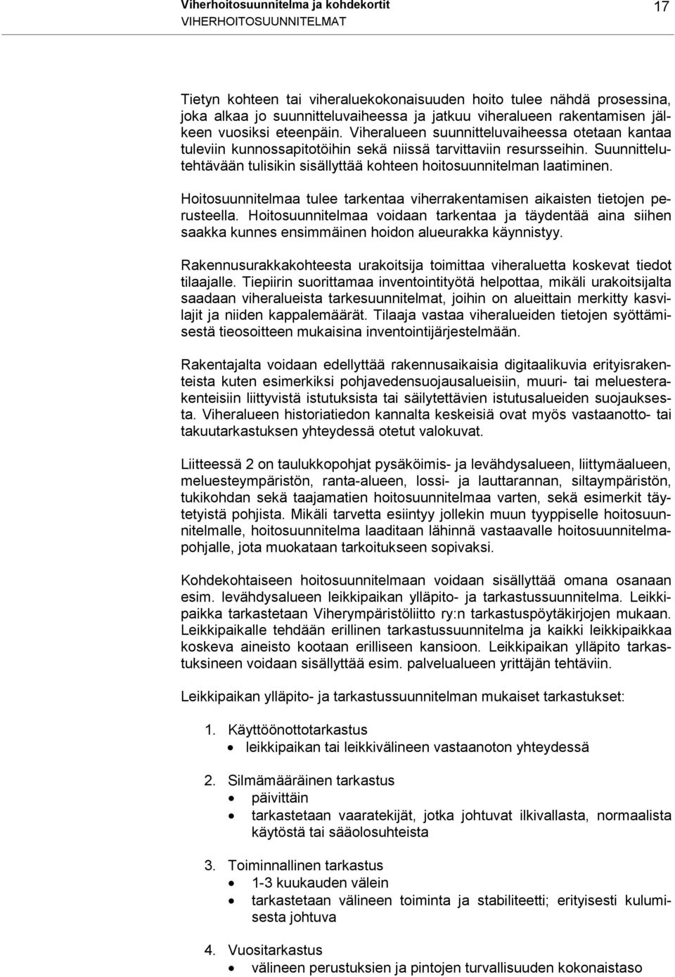 Suunnittelutehtävään tulisikin sisällyttää kohteen hoitosuunnitelman laatiminen. Hoitosuunnitelmaa tulee tarkentaa viherrakentamisen aikaisten tietojen perusteella.