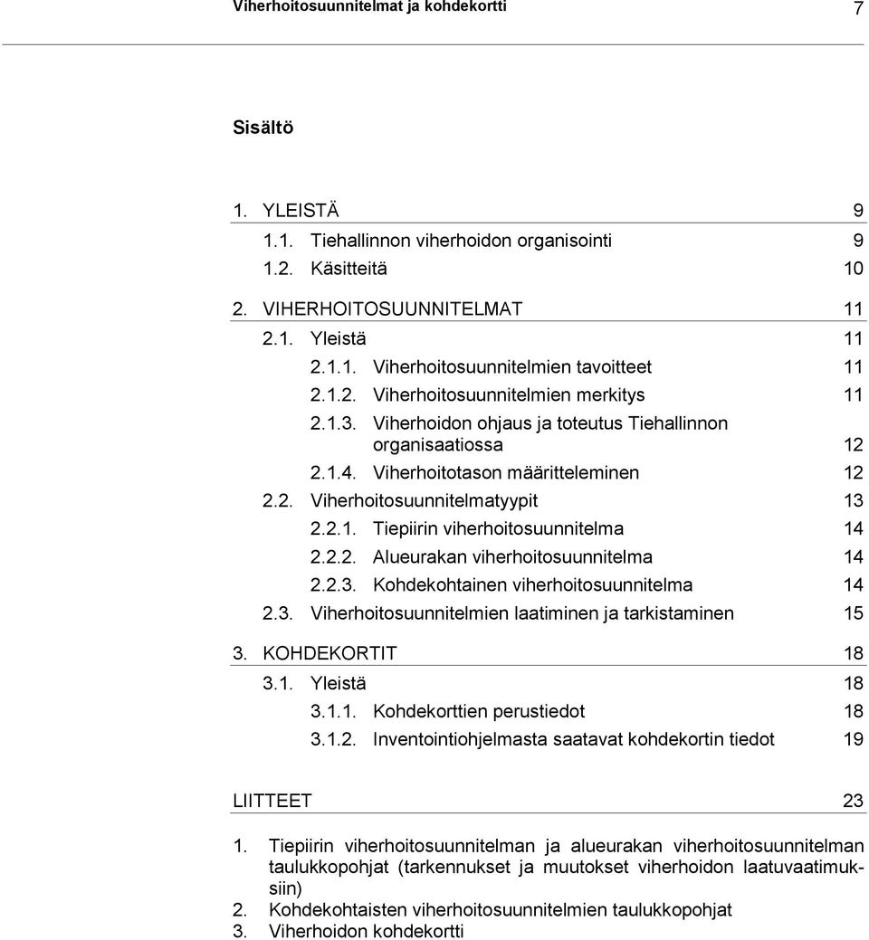 2.2. Alueurakan viherhoitosuunnitelma 14 2.2.3. Kohdekohtainen viherhoitosuunnitelma 14 2.3. Viherhoitosuunnitelmien laatiminen ja tarkistaminen 15 3. KOHDEKORTIT 18 3.1. Yleistä 18 3.1.1. Kohdekorttien perustiedot 18 3.