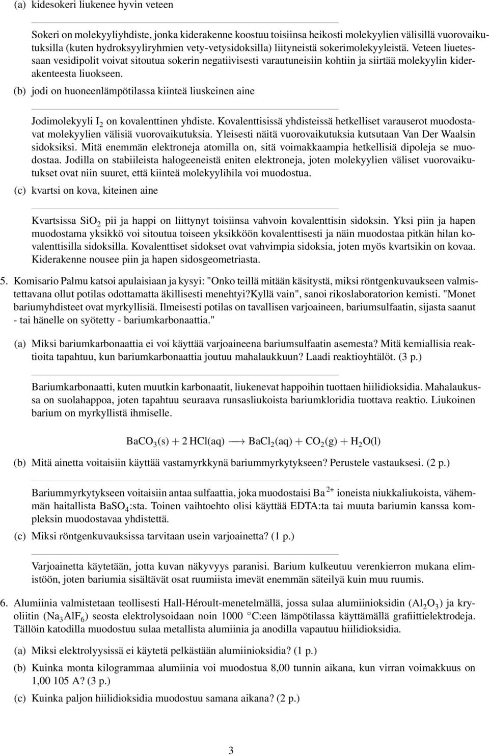 (b) jodi on huoneenlämpötilassa kiinteä liuskeinen aine Jodimolekyyli I 2 on kovalenttinen yhdiste. Kovalenttisissä yhdisteissä hetkelliset varauserot muodostavat molekyylien välisiä vuorovaikutuksia.