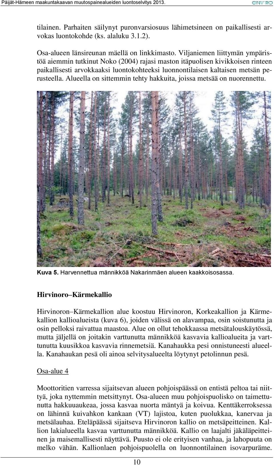 Alueella on sittemmin tehty hakkuita, joissa metsää on nuorennettu. Kuva 5. Harvennettua männikköä Nakarinmäen alueen kaakkoisosassa.