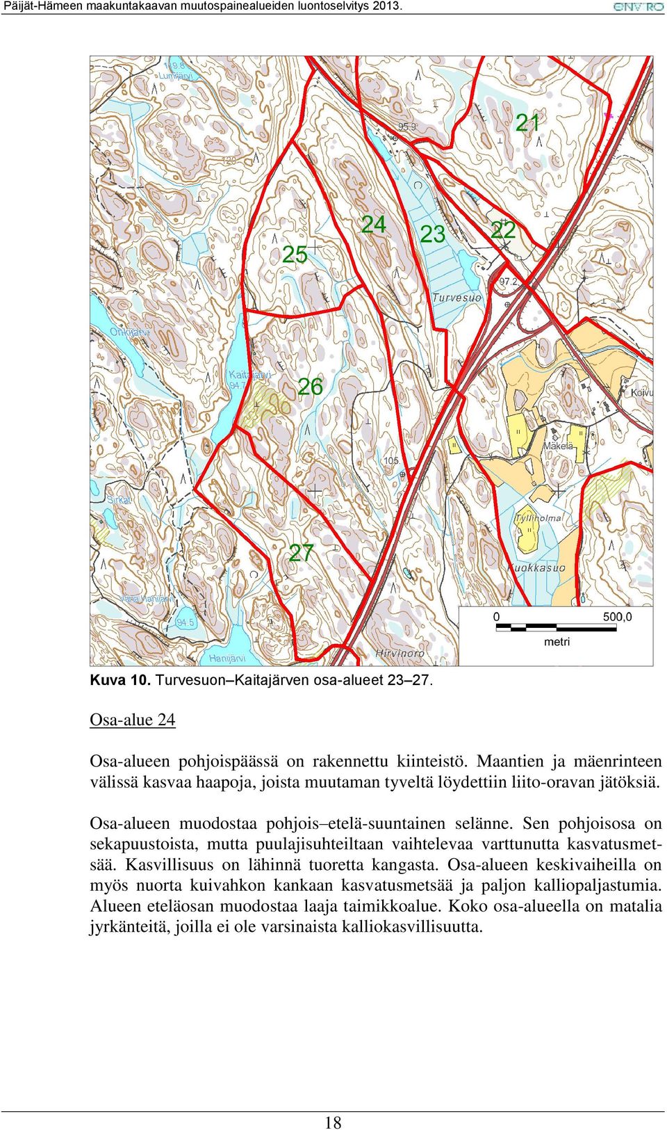 Sen pohjoisosa on sekapuustoista, mutta puulajisuhteiltaan vaihtelevaa varttunutta kasvatusmetsää. Kasvillisuus on lähinnä tuoretta kangasta.