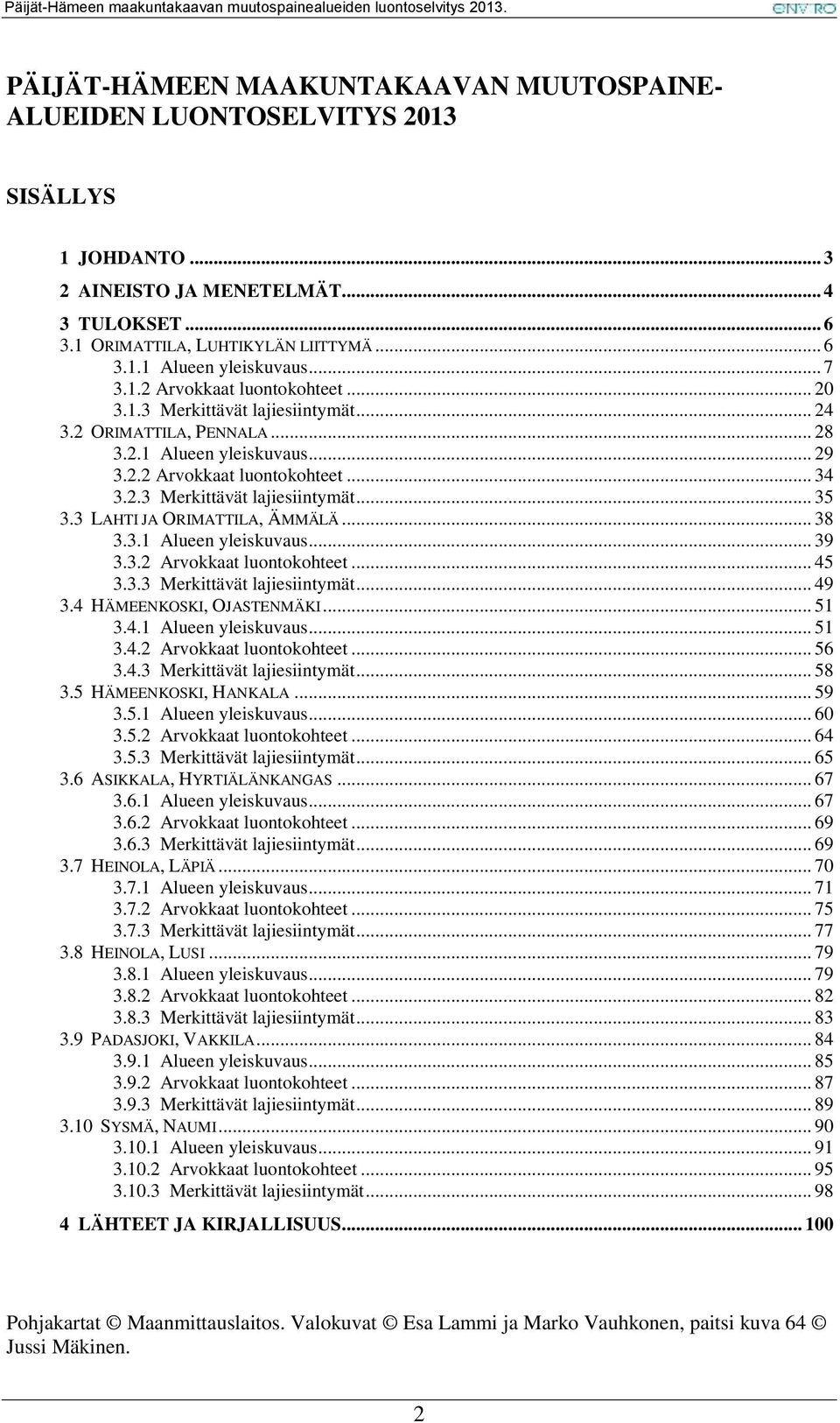 3 LAHTI JA ORIMATTILA, ÄMMÄLÄ... 38 3.3.1 Alueen yleiskuvaus... 39 3.3.2 Arvokkaat luontokohteet... 45 3.3.3 Merkittävät lajiesiintymät... 49 3.4 HÄMEENKOSKI, OJASTENMÄKI... 51 3.4.1 Alueen yleiskuvaus... 51 3.4.2 Arvokkaat luontokohteet... 56 3.