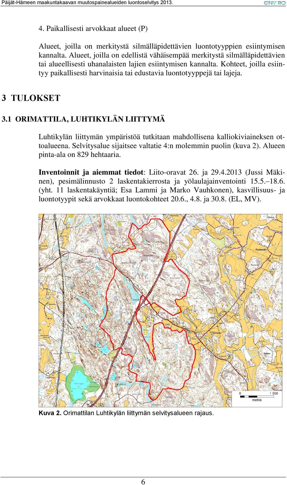 Kohteet, joilla esiintyy paikallisesti harvinaisia tai edustavia luontotyyppejä tai lajeja. 3 TULOKSET 3.