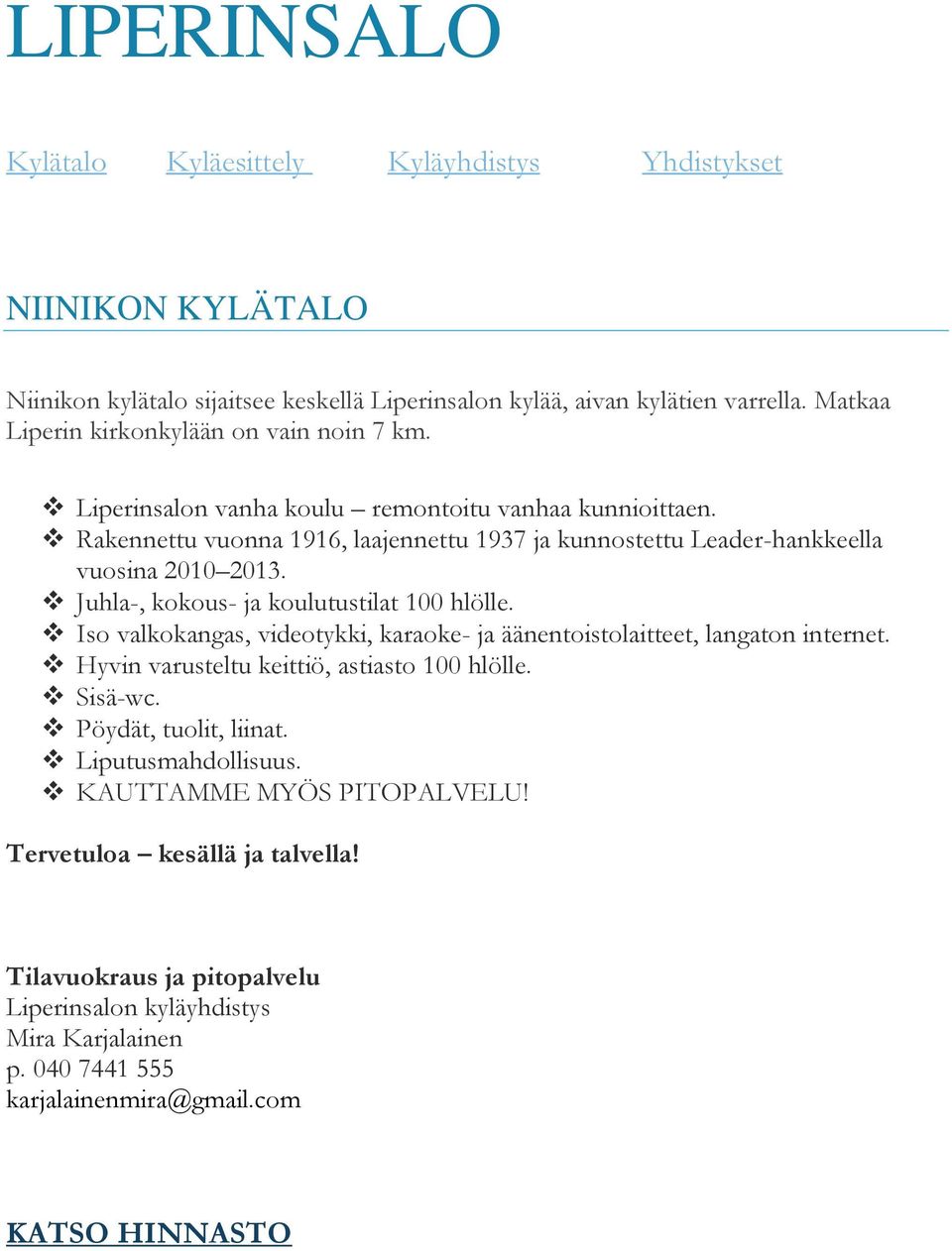 Rakennettu vuonna 1916, laajennettu 1937 ja kunnostettu Leader-hankkeella vuosina 2010 2013. Juhla-, kokous- ja koulutustilat 100 hlölle.