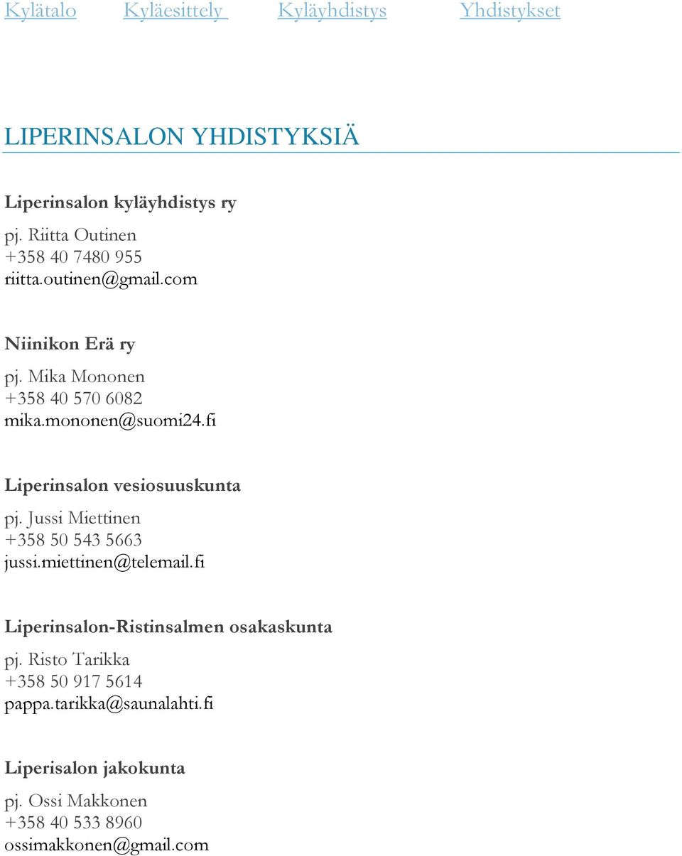 Jussi Miettinen +358 50 543 5663 jussi.miettinen@telemail.fi Liperinsalon-Ristinsalmen osakaskunta pj.