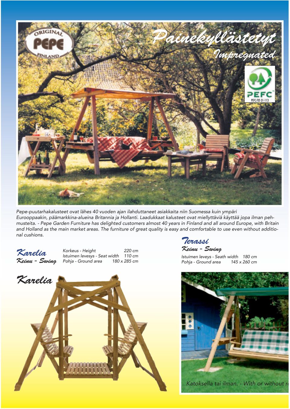- Pepe Garden Furniture has delighted customers almost 40 years in Finland and all around Europe, with Britain and Holland as the main market areas.