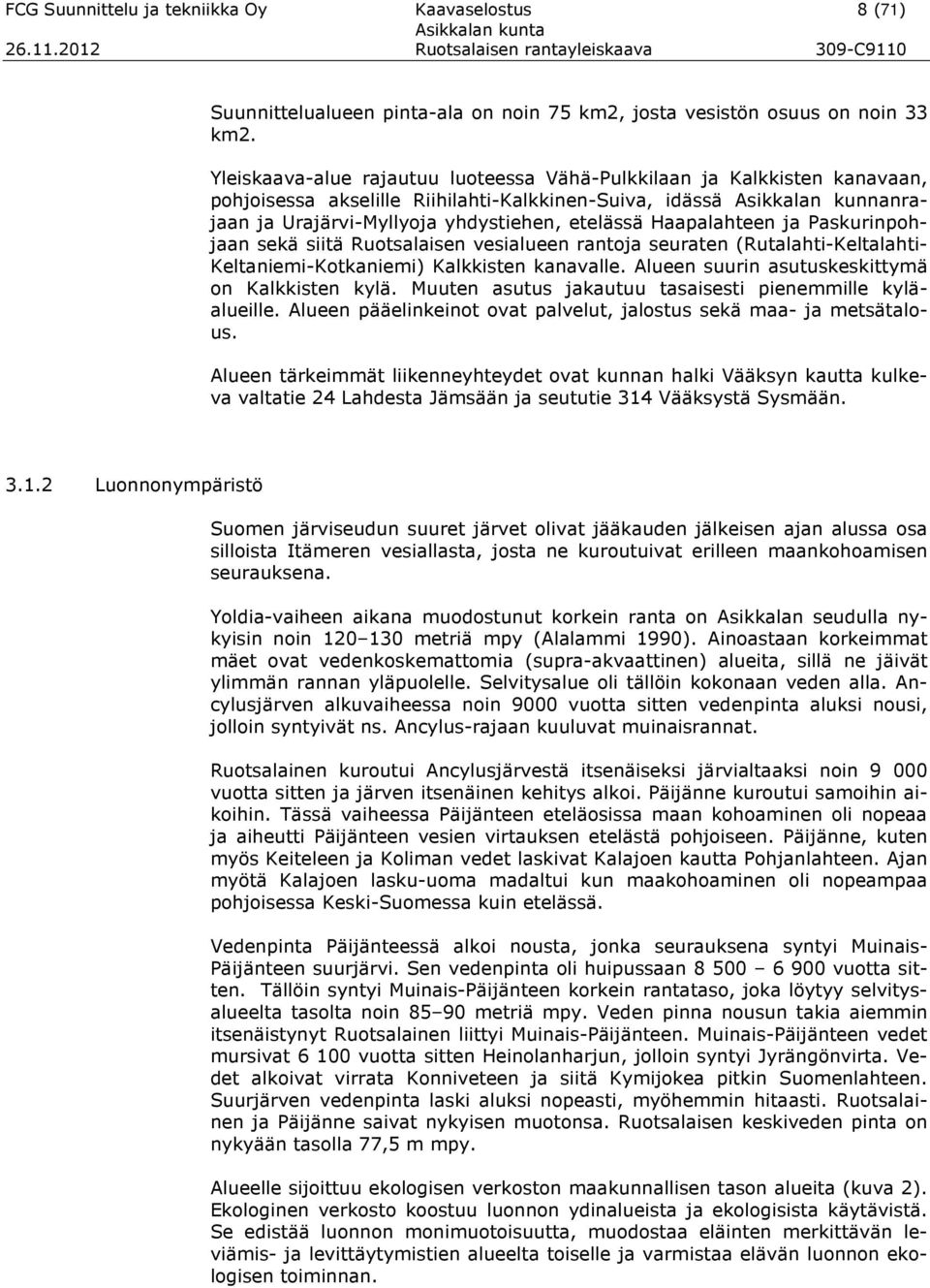 Haapalahteen ja Paskurinpohjaan sekä siitä Ruotsalaisen vesialueen rantoja seuraten (Rutalahti-Keltalahti- Keltaniemi-Kotkaniemi) Kalkkisten kanavalle.