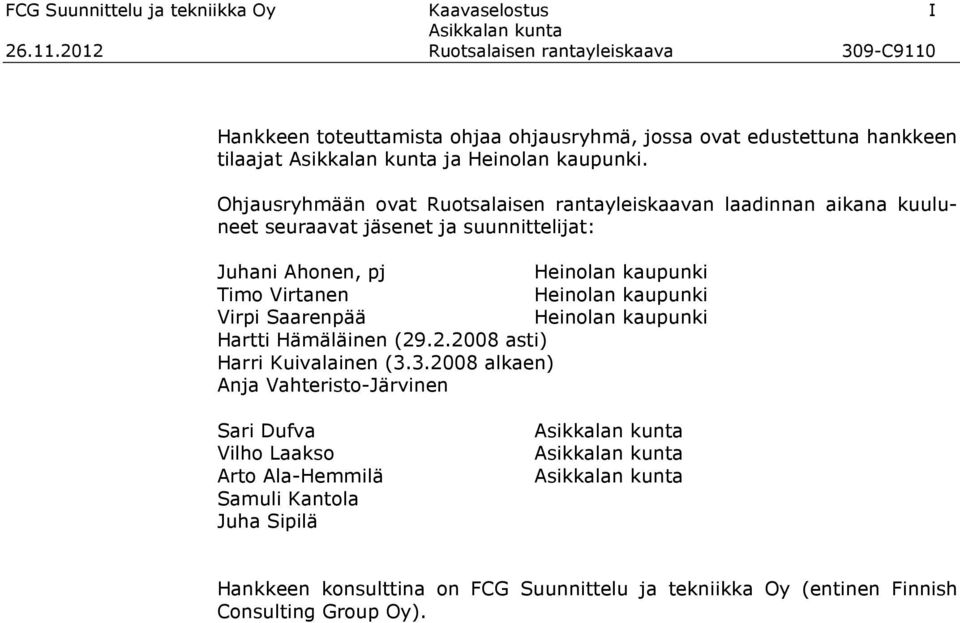 Virtanen Heinolan kaupunki Virpi Saarenpää Heinolan kaupunki Hartti Hämäläinen (29.2.2008 asti) Harri Kuivalainen (3.