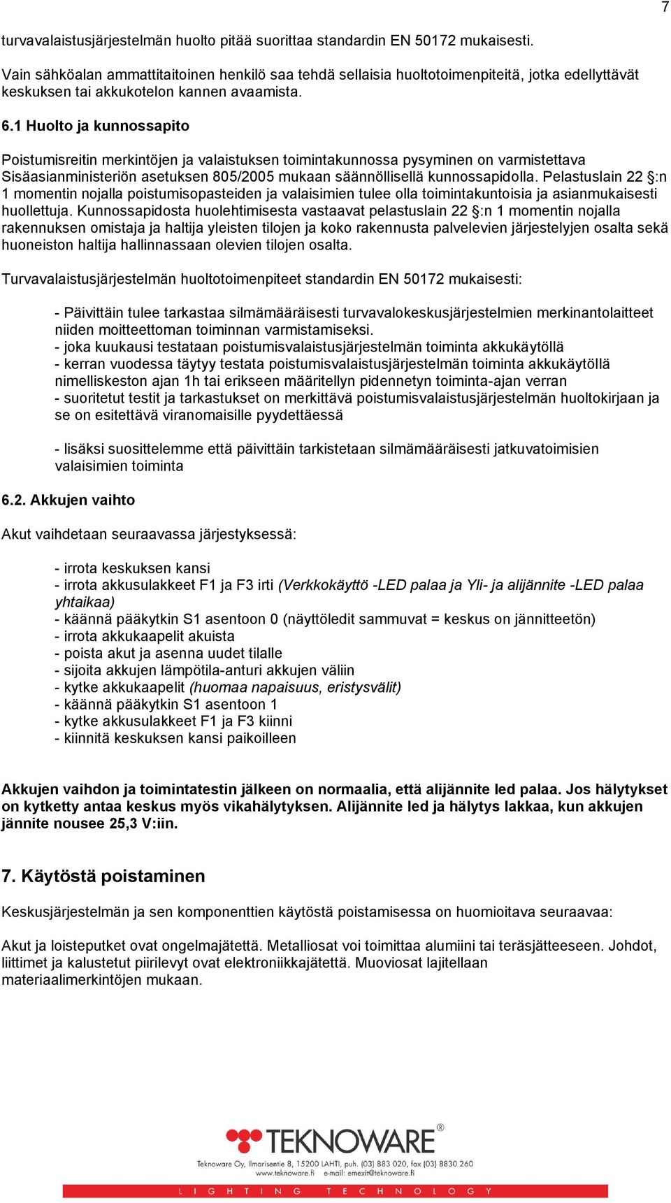 1 Huolto ja kunnossapito Poistumisreitin merkintöjen ja valaistuksen toimintakunnossa pysyminen on varmistettava Sisäasianministeriön asetuksen 805/2005 mukaan säännöllisellä kunnossapidolla.