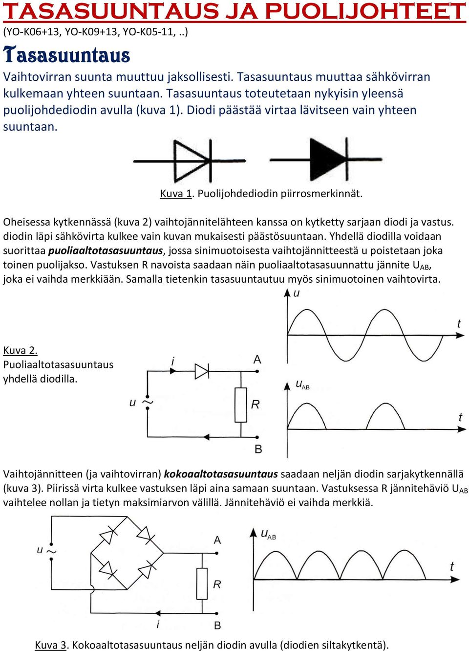 Oheisessa kytkennässä (kuva 2) vaihtojännitelähteen kanssa on kytketty sarjaan diodi ja vastus. diodin läpi sähkövirta kulkee vain kuvan mukaisesti päästösuuntaan.