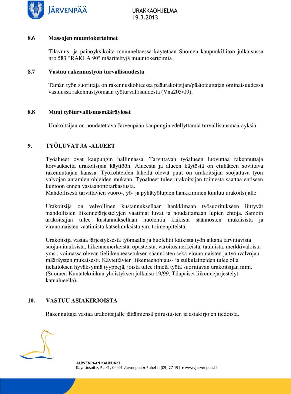 8 Muut työturvallisuusmääräykset Urakoitsijan on noudatettava Järvenpään kaupungin edellyttämiä turvallisuusmääräyksiä. 9. TYÖLUVAT JA -ALUEET Työalueet ovat kaupungin hallinnassa.