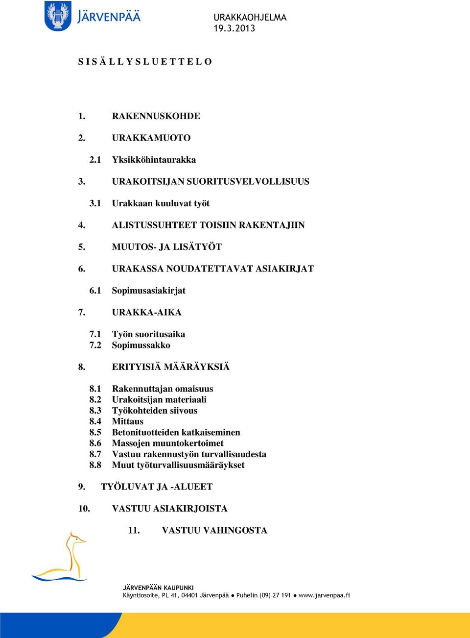 2 Sopimussakko 8. ERITYISIÄ MÄÄRÄYKSIÄ 8.1 Rakennuttajan omaisuus 8.2 Urakoitsijan materiaali 8.3 Työkohteiden siivous 8.4 Mittaus 8.