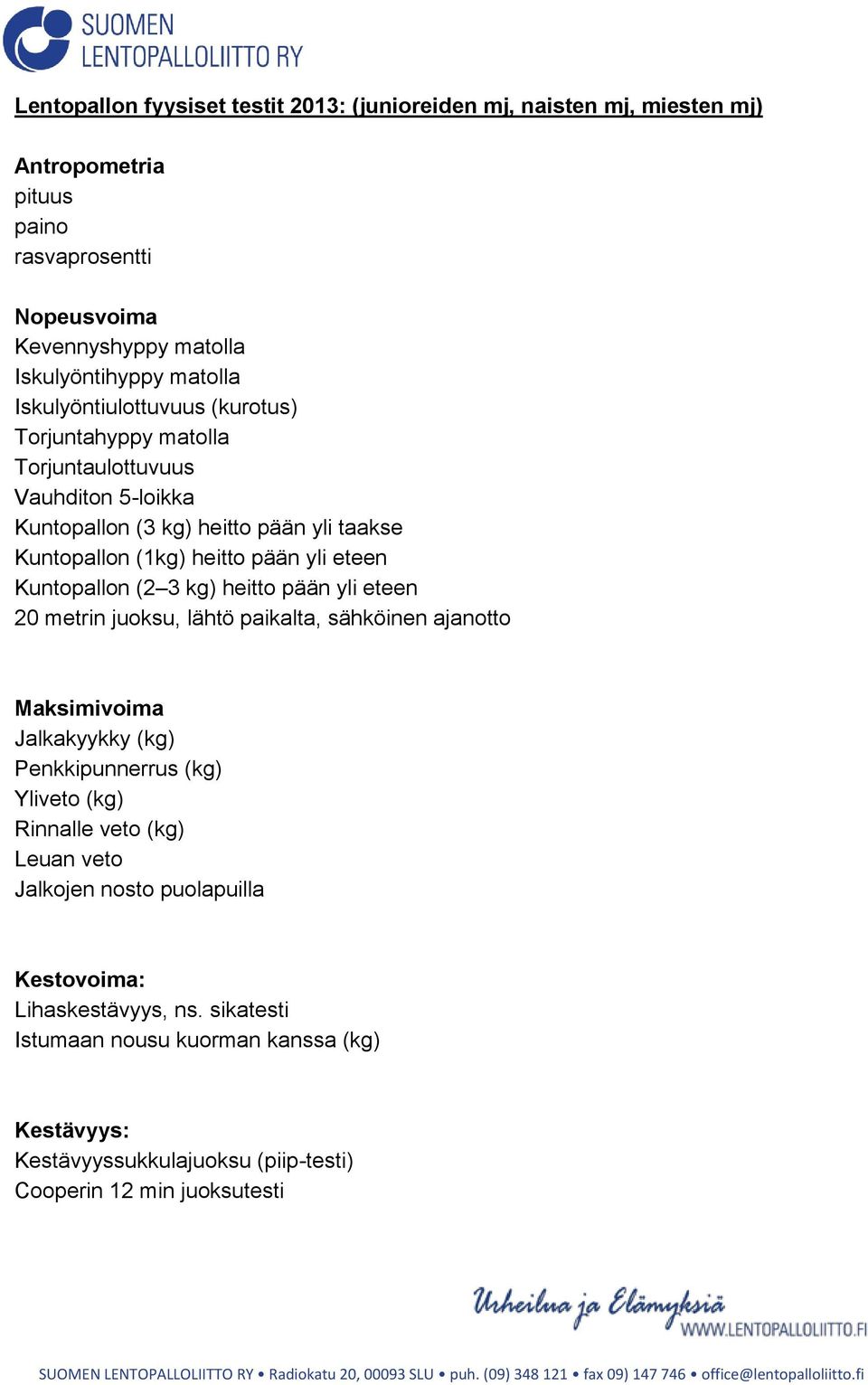 Kuntopallon (2 3 kg) heitto pään yli eteen 20 metrin juoksu, lähtö paikalta, sähköinen ajanotto Maksimivoima Jalkakyykky (kg) Penkkipunnerrus (kg) Yliveto (kg) Rinnalle veto (kg)