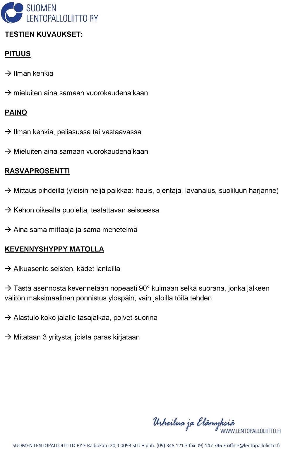 seisoessa Aina sama mittaaja ja sama menetelmä KEVENNYSHYPPY MATOLLA Alkuasento seisten, kädet lanteilla Tästä asennosta kevennetään nopeasti 90 kulmaan selkä