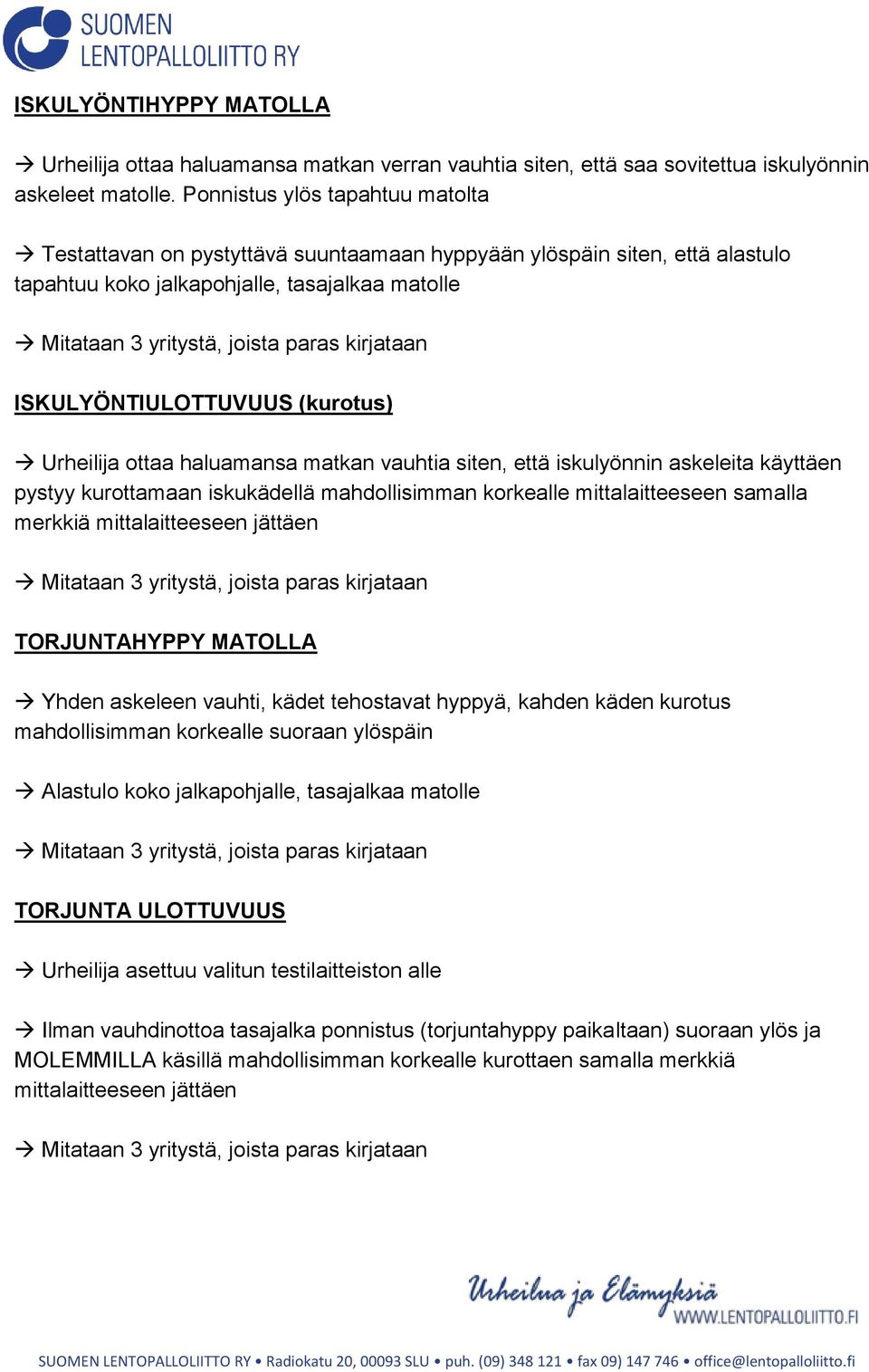 kirjataan ISKULYÖNTIULOTTUVUUS (kurotus) Urheilija ottaa haluamansa matkan vauhtia siten, että iskulyönnin askeleita käyttäen pystyy kurottamaan iskukädellä mahdollisimman korkealle mittalaitteeseen