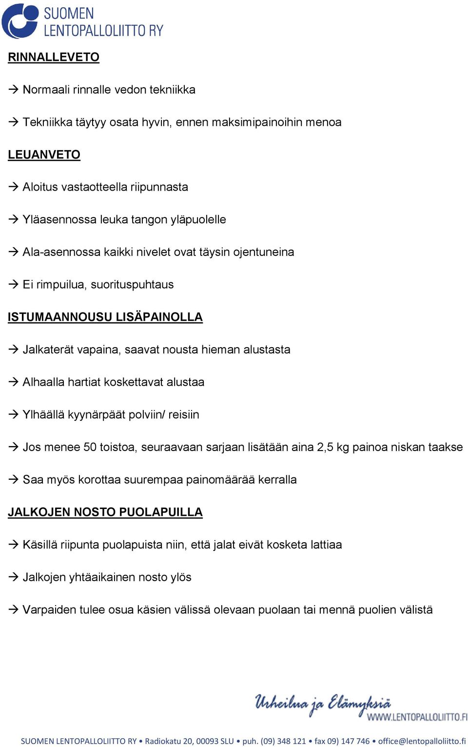 alustaa Ylhäällä kyynärpäät polviin/ reisiin Jos menee 50 toistoa, seuraavaan sarjaan lisätään aina 2,5 kg painoa niskan taakse Saa myös korottaa suurempaa painomäärää kerralla JALKOJEN