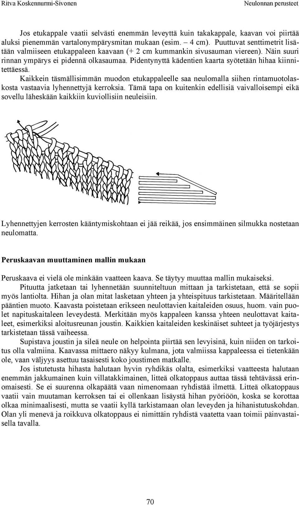 Pidentynyttä kädentien kaarta syötetään hihaa kiinnitettäessä. Kaikkein täsmällisimmän muodon etukappaleelle saa neulomalla siihen rintamuotolaskosta vastaavia lyhennettyjä kerroksia.