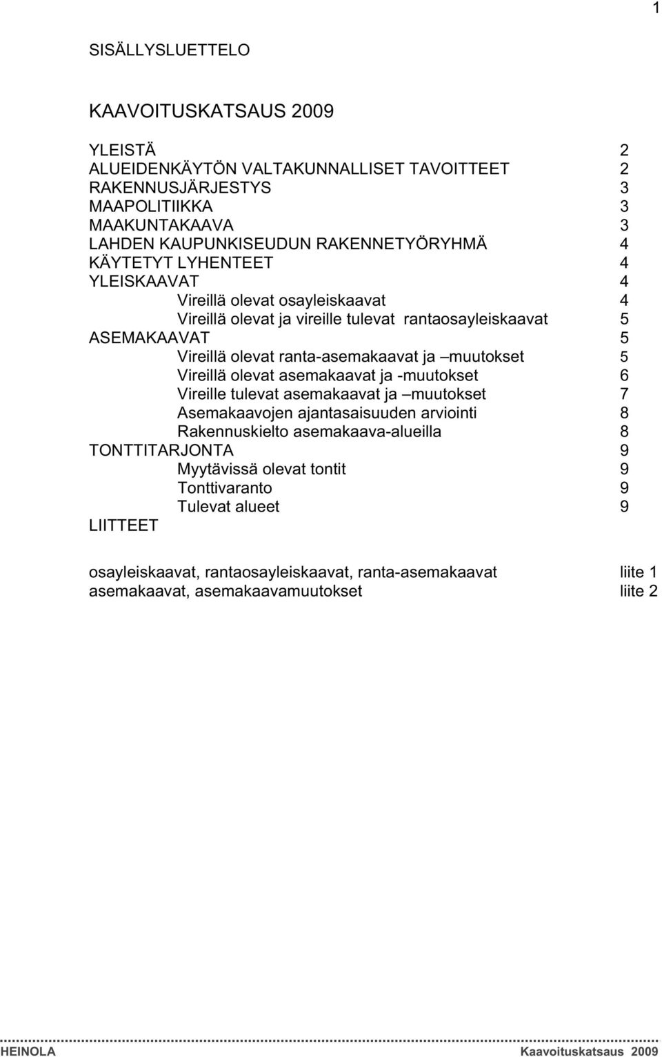 ranta-asemakaavat ja muutokset 5 Vireillä olevat asemakaavat ja -muutokset 6 Vireille tulevat asemakaavat ja muutokset 7 Asemakaavojen ajantasaisuuden arviointi 8 Rakennuskielto
