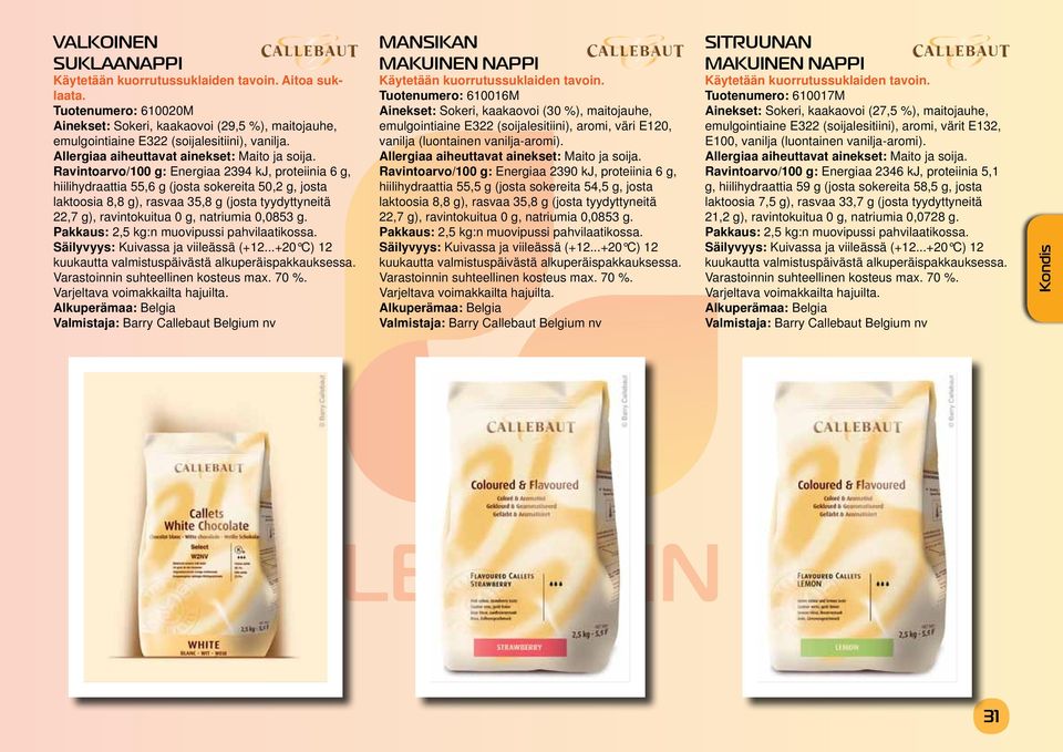 Ravintoarvo/100 g: Energiaa 2394 kj, proteiinia 6 g, hiilihydraattia 55,6 g (josta sokereita 50,2 g, josta laktoosia 8,8 g), rasvaa 35,8 g (josta tyydyttyneitä 22,7 g), ravintokuitua 0 g, natriumia