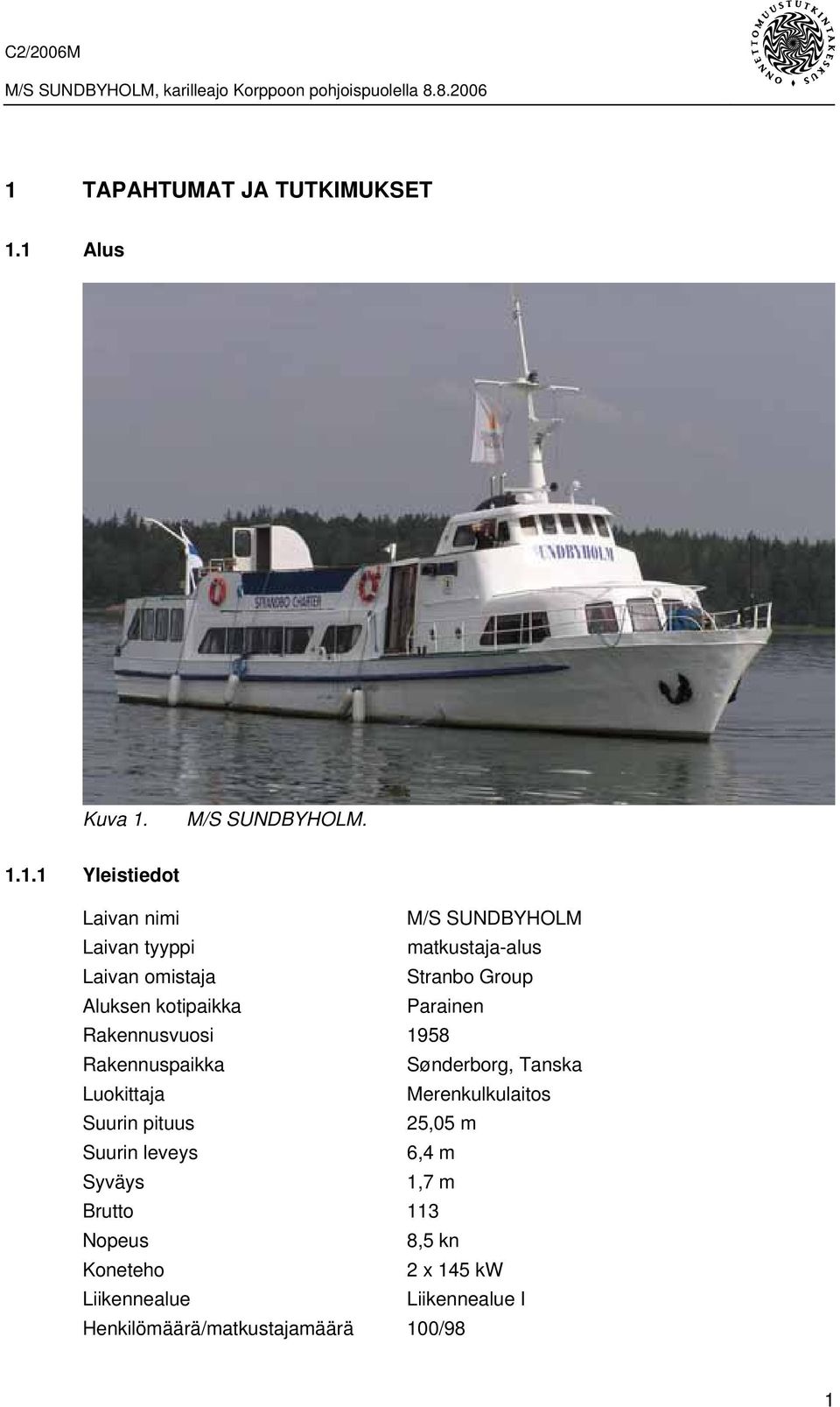 1 Alus Kuva 1. M/S SUNDBYHOLM. 1.1.1 Yleistiedot Laivan nimi M/S SUNDBYHOLM Laivan tyyppi matkustaja-alus Laivan omistaja