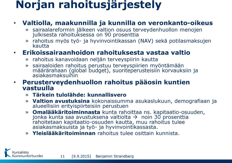 terveyspiirien myöntämään määrärahaan (global budget), suoriteperusteisiin korvauksiin ja asiakasmaksuihin Perusterveydenhuollon rahoitus pääosin kuntien vastuulla» Tärkein tulolähde: kunnallisvero»