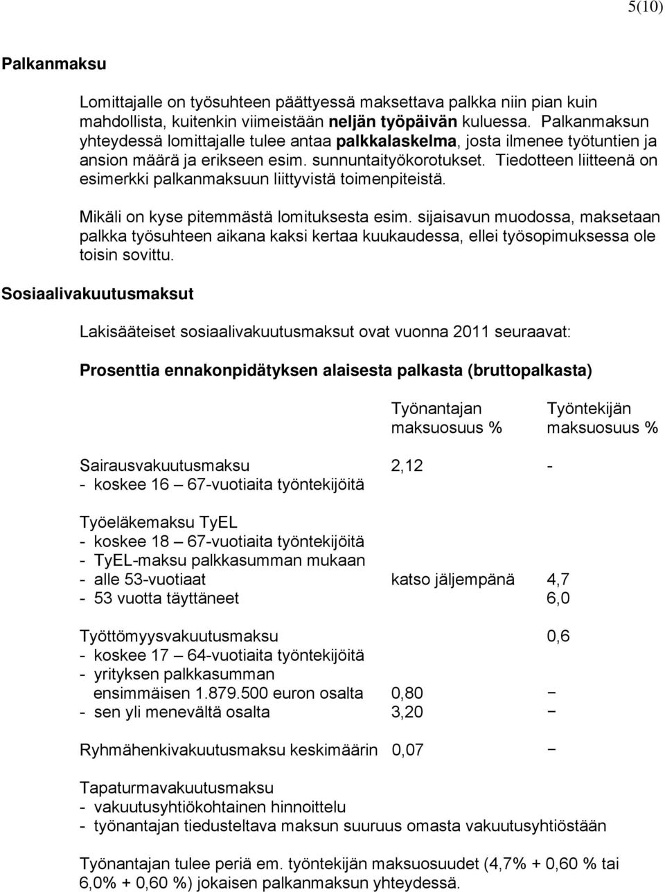 Tiedotteen liitteenä on esimerkki palkanmaksuun liittyvistä toimenpiteistä. Mikäli on kyse pitemmästä lomituksesta esim.