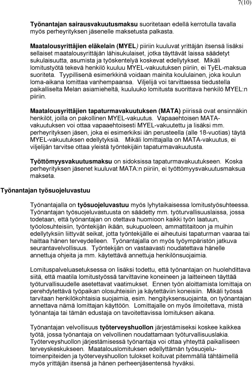 koskevat edellytykset. Mikäli lomitustyötä tekevä henkilö kuuluu MYEL-vakuutuksen piiriin, ei TyEL-maksua suoriteta.