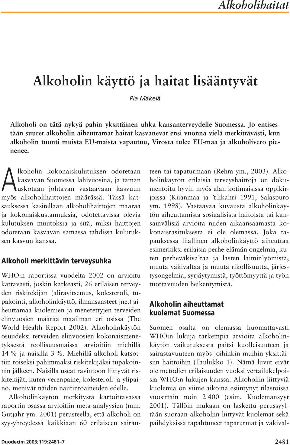 Alkoholin kokonaiskulutuksen odotetaan kasvavan Suomessa lähivuosina, ja tämän uskotaan johtavan vastaavaan kasvuun myös alkoholihaittojen määrässä.