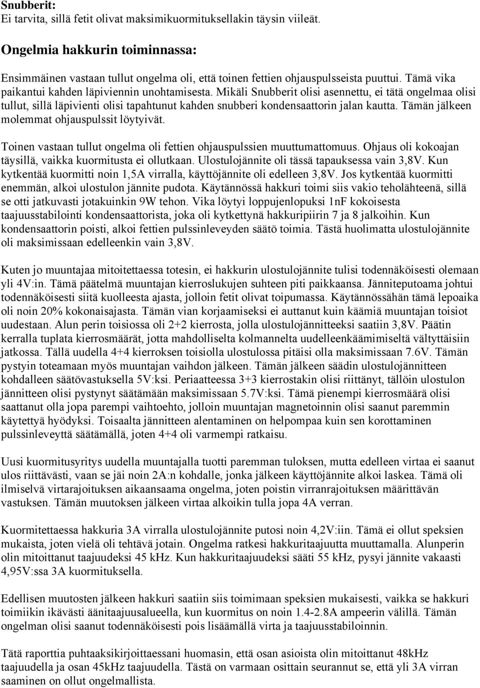 ämän jälkeen molemmat ohjauspulssit löytyivät. oinen vastaan tullut ongelma oli fettien ohjauspulssien muuttumattomuus. Ohjaus oli kokoajan täysillä, vaikka kuormitusta ei ollutkaan.