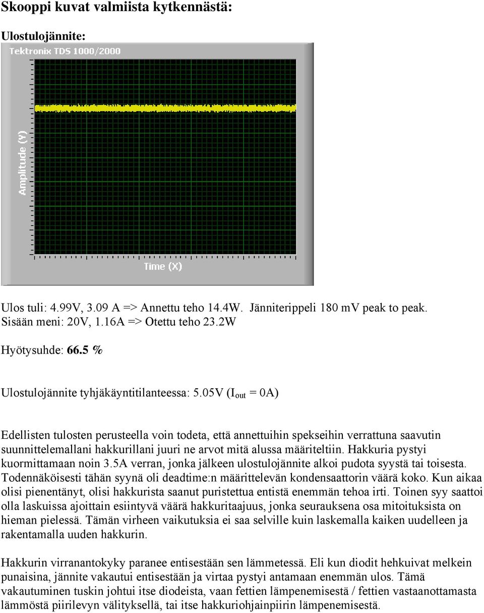 05V ( out = 0A) Edellisten tulosten perusteella voin todeta, että annettuihin spekseihin verrattuna saavutin suunnittelemallani hakkurillani juuri ne arvot mitä alussa määriteltiin.