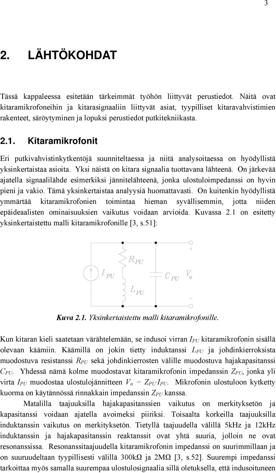 . itaramikrofonit Eri putkivahvistinkytkentöjä suunniteltaessa ja niitä analysoitaessa on hyödyllistä yksinkertaistaa asioita. Yksi näistä on kitara signaalia tuottavana lähteenä.