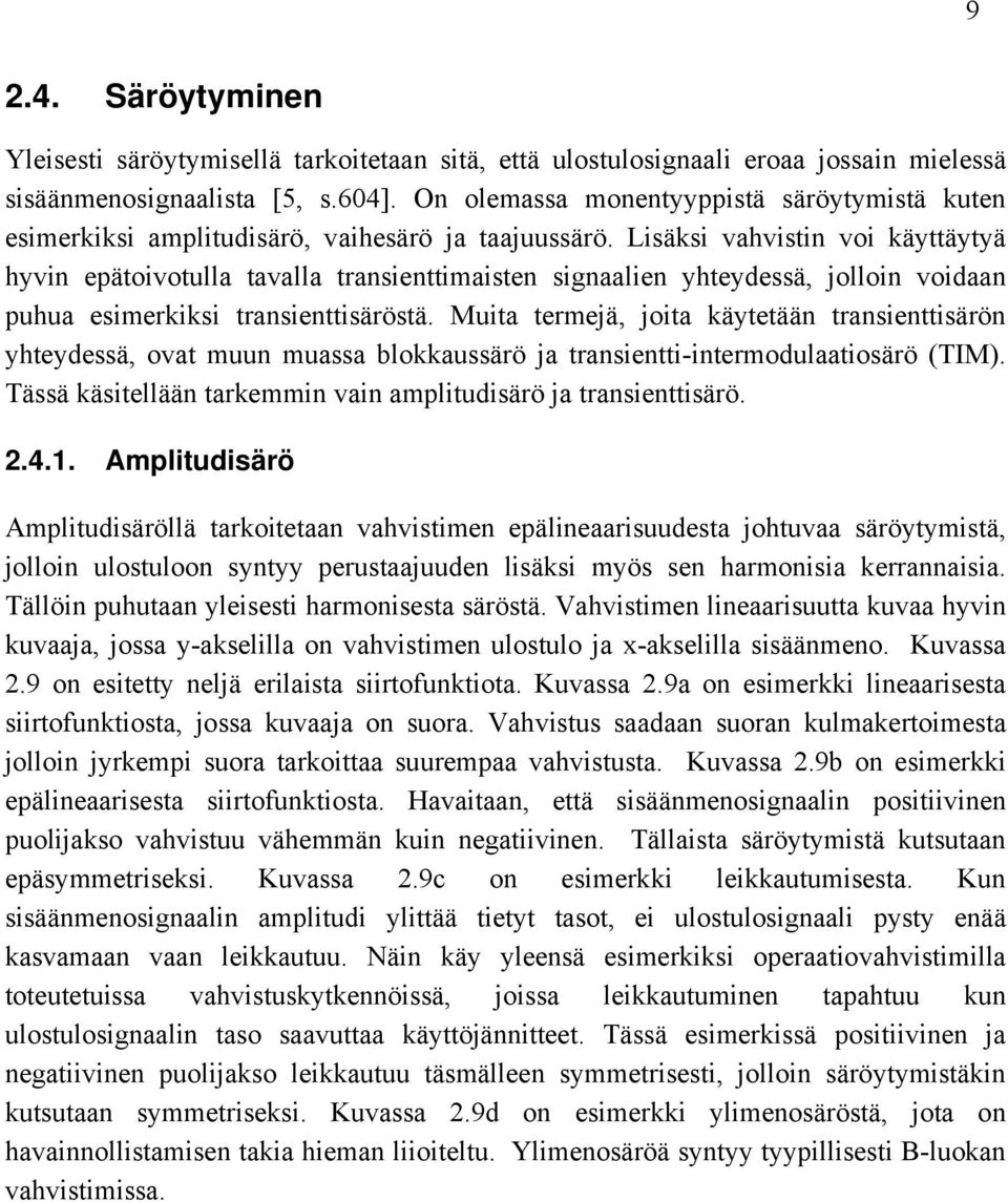 Lisäksi vahvistin voi käyttäytyä hyvin epätoivotulla tavalla transienttimaisten signaalien yhteydessä, jolloin voidaan puhua esimerkiksi transienttisäröstä.