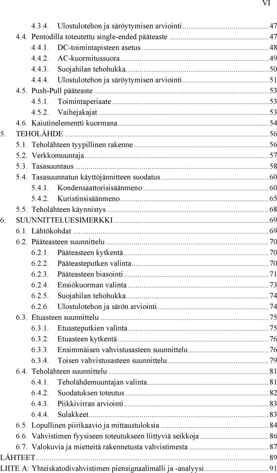 . Teholähteen tyypillinen rakenne... 56 5.2. Verkkomuuntaja... 57 5.3. Tasasuuntaus... 58 5.4. Tasasuunnatun käyttöjännitteen suodatus... 60 5.4.. ondensaattorisisäänmeno... 60 5.4.2. uristinsisäänmeno.