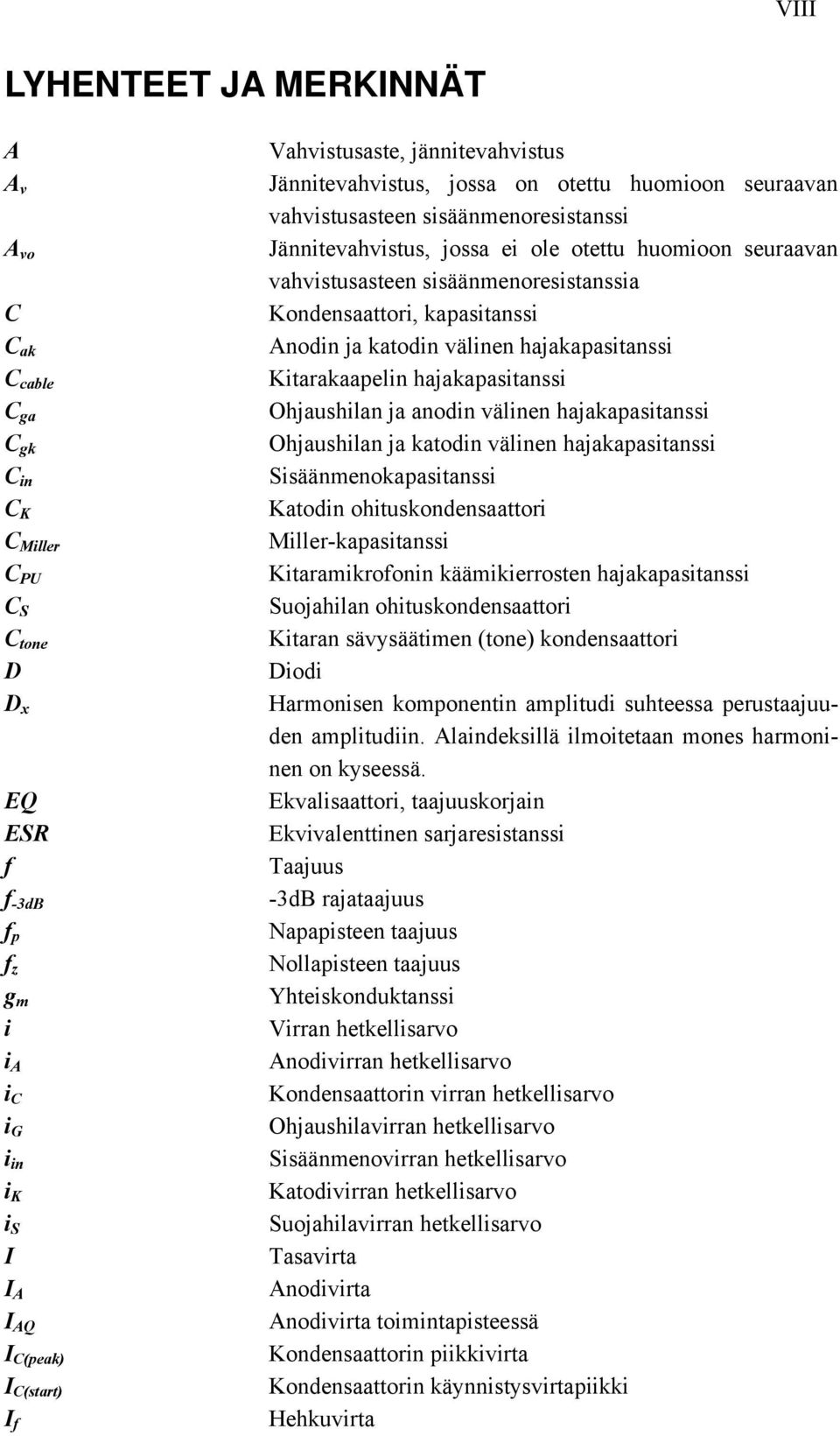 sisäänmenoresistanssia ondensaattori, kapasitanssi nodin ja katodin välinen hajakapasitanssi itarakaapelin hajakapasitanssi Ohjaushilan ja anodin välinen hajakapasitanssi Ohjaushilan ja katodin