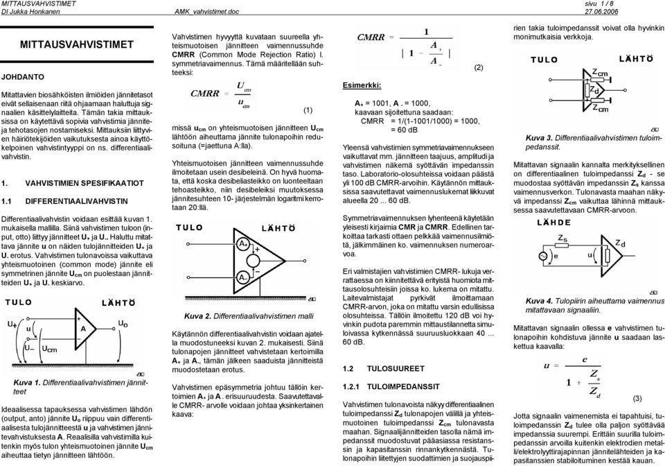 differentiaalivahvistin. 1. VAHVISTIMIEN SPESIFIKAATIOT 1.1 DIFFERENTIAALIVAHVISTIN Differentiaalivahvistin voidaan esittää kuvan 1. mukaisella mallilla.