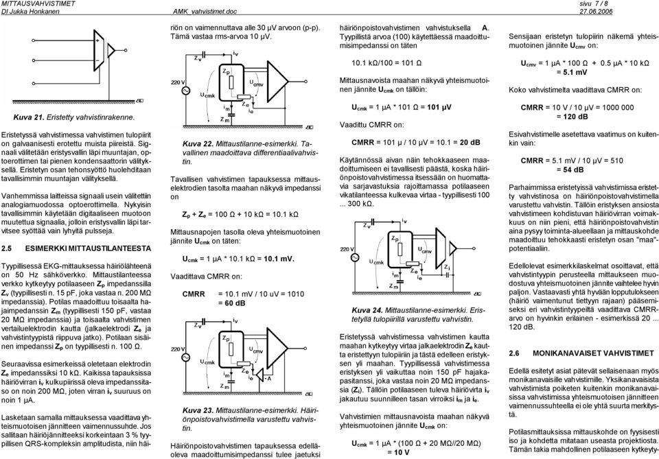 1 k /100 = 101 Mittausnavoista maahan näkyvä yhteismuotoinen jännite U cmk on tällöin: U cmv = 1 A * 100 + 0.5 A * 10 k = 5.1 mv Koko vahvistimelta vaadittava CMRR on: Kuva 21.