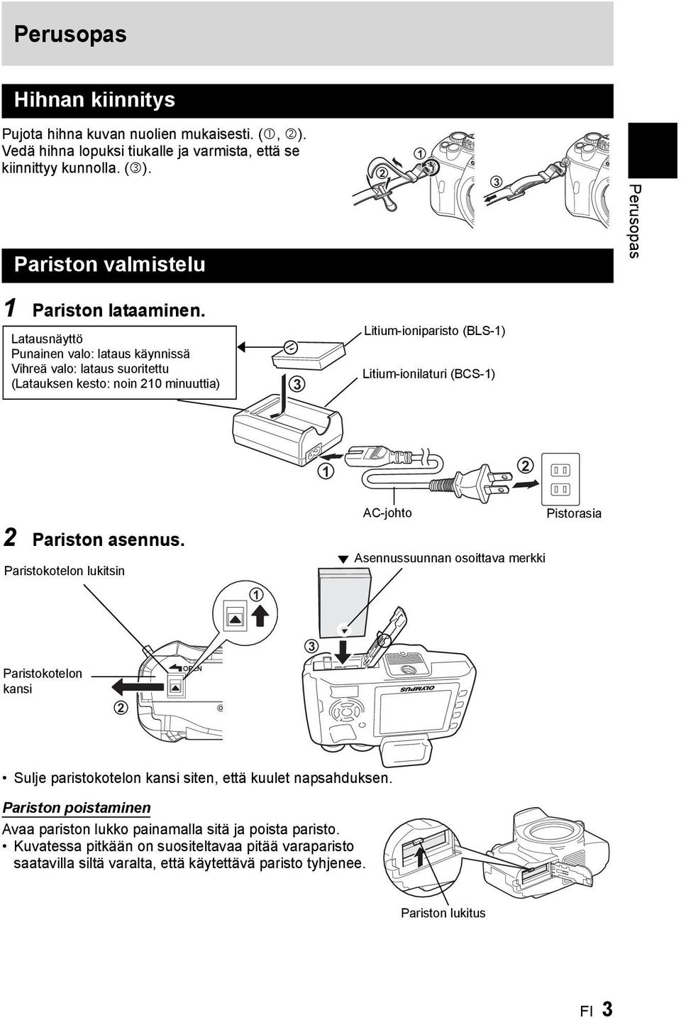 Latausnäyttö Punainen valo: lataus käynnissä Vihreä valo: lataus suoritettu (Latauksen kesto: noin 210 minuuttia) 3 Litium-ioniparisto (BLS-1) Litium-ionilaturi (BCS-1) 1 2 2 Pariston asennus.