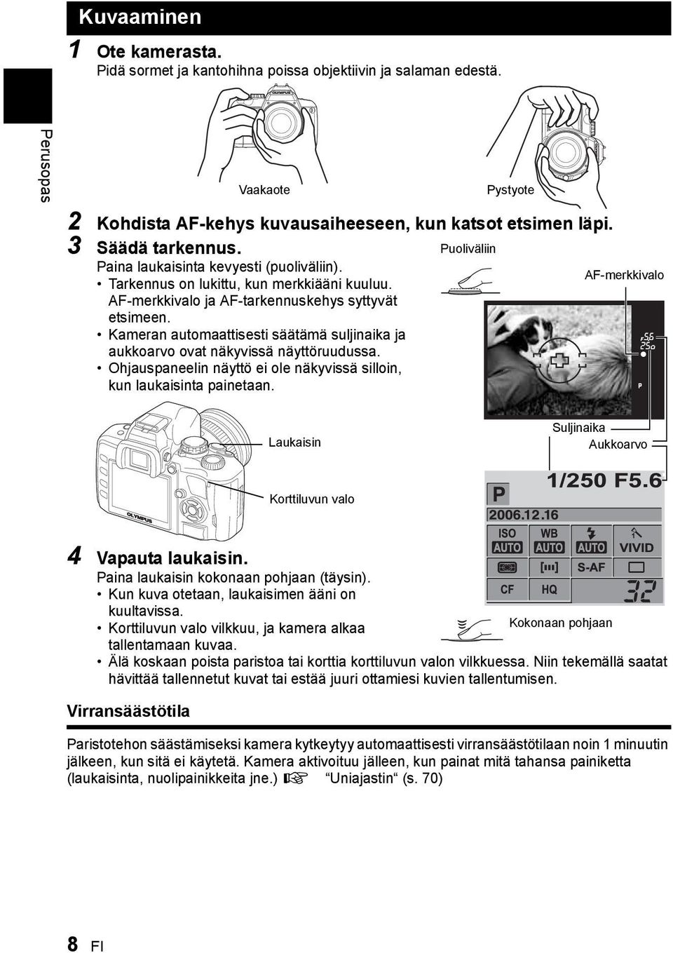 Kameran automaattisesti säätämä suljinaika ja aukkoarvo ovat näkyvissä näyttöruudussa. Ohjauspaneelin näyttö ei ole näkyvissä silloin, kun laukaisinta painetaan.