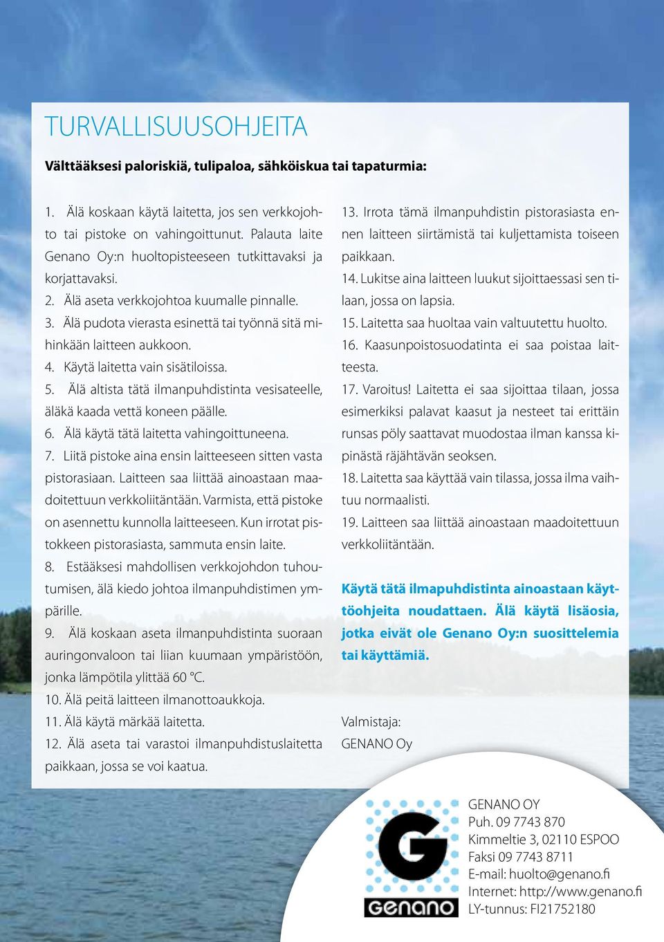 Käytä laitetta vain sisätiloissa. 5. Älä altista tätä ilmanpuhdistinta vesisateelle, äläkä kaada vettä koneen päälle. 6. Älä käytä tätä laitetta vahingoittuneena. 7.