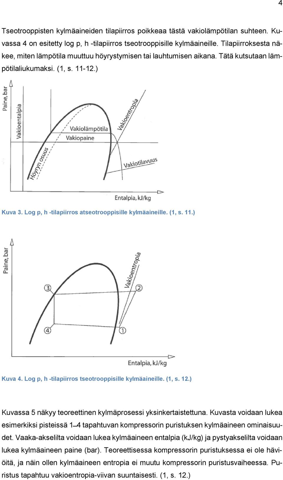 (1, s. 11.) Kuva 4. Log p, h -tilapiirros tseotrooppisille kylmäaineille. (1, s. 12.) Kuvassa 5 näkyy teoreettinen kylmäprosessi yksinkertaistettuna.